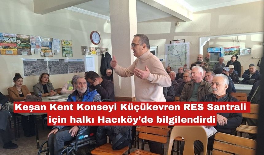 Keşan Kent Konseyi Küçükevren RES Santrali için halkı Hacıköy’de bilgilendirdi