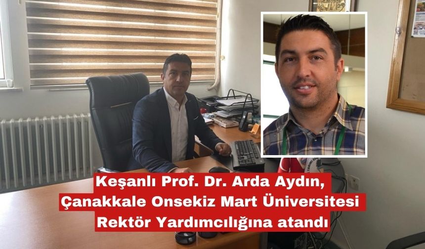 Keşanlı Prof. Dr. Arda Aydın, Çanakkale Onsekiz Mart Üniversitesi Rektör Yardımcılığına atandı