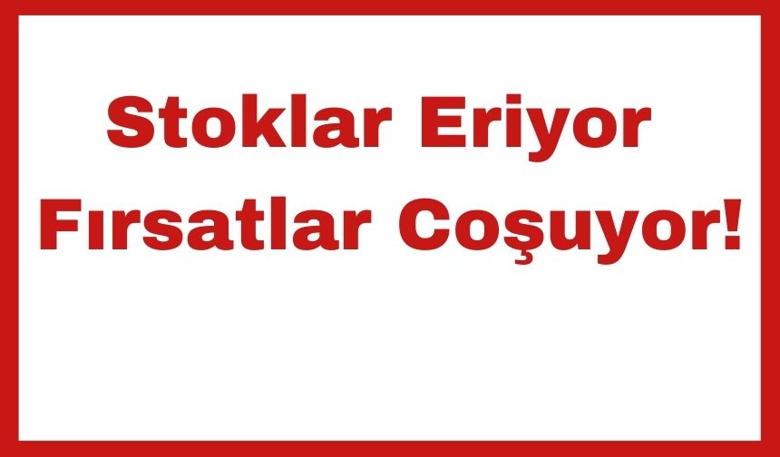 Stoklar Eriyor Fırsatlar Coşuyor!