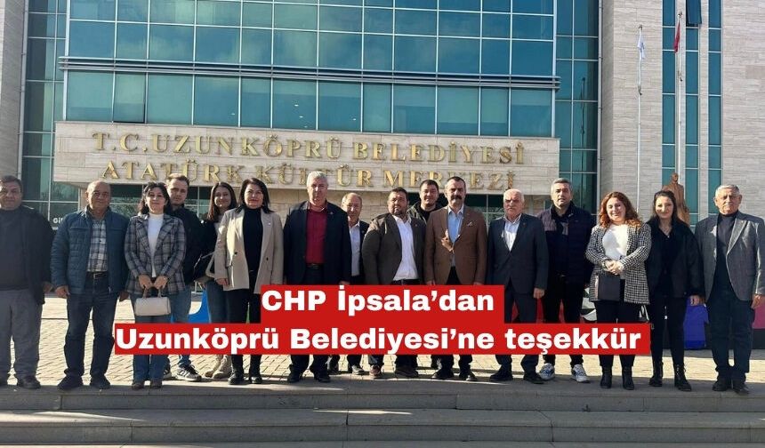 CHP İpsala’dan Uzunköprü Belediyesi’ne teşekkür