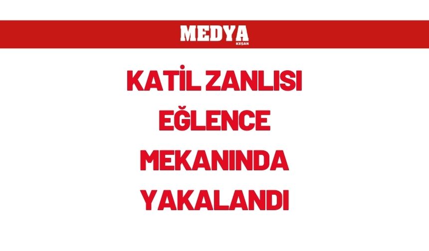 Katil zanlısı eğlence mekanında yakalandı