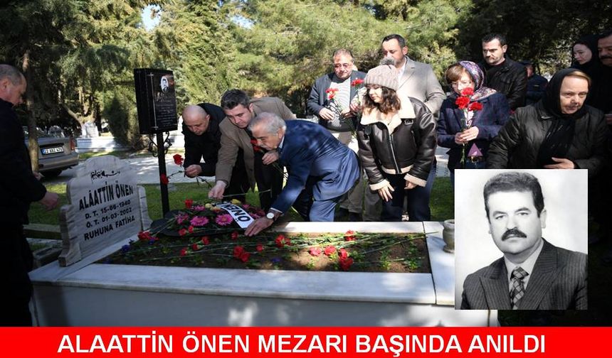 Merhum Belediye Başkanı Alaattin Önen mezarı başında anıldı