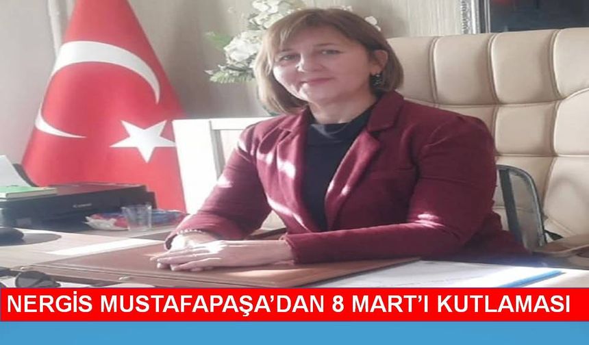 Nergis Mustafa Paşa’dan 8 Mart Dünya Kadınlar Günü açıklaması