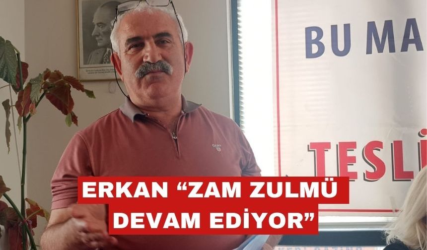 Ahmet Erkan “Zam zülmü devam ediyor!”