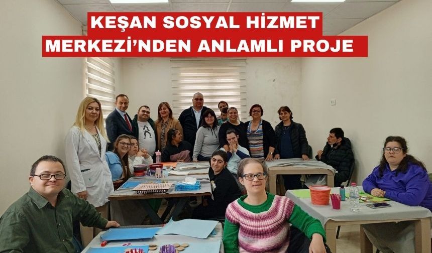 Keşan Sosyal Hizmet Merkezi’nden anlamlı proje