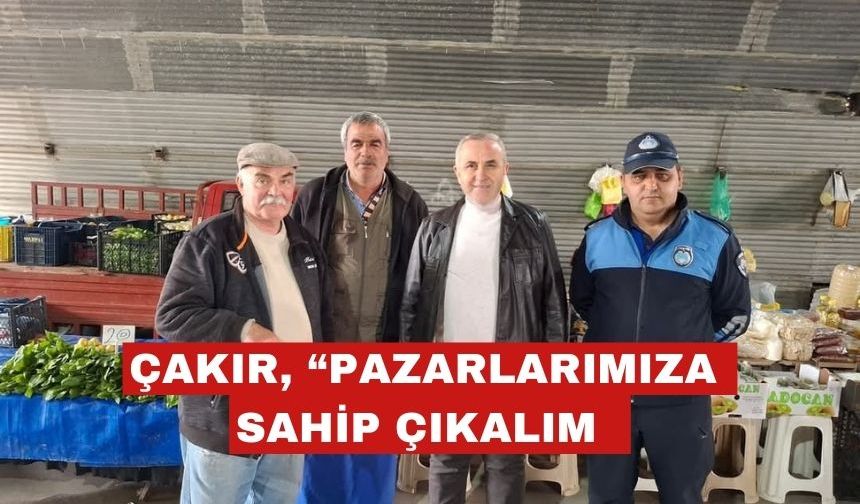 Çakır’dan  destek mesajı: “Pazarlarımıza sahip çıkalım”