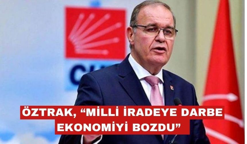 Faik Öztrak: “Milli iradeye darbe ekonomik görünümü bozdu”