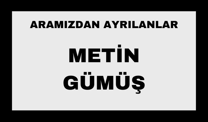 Metin Gümüş vefat etti