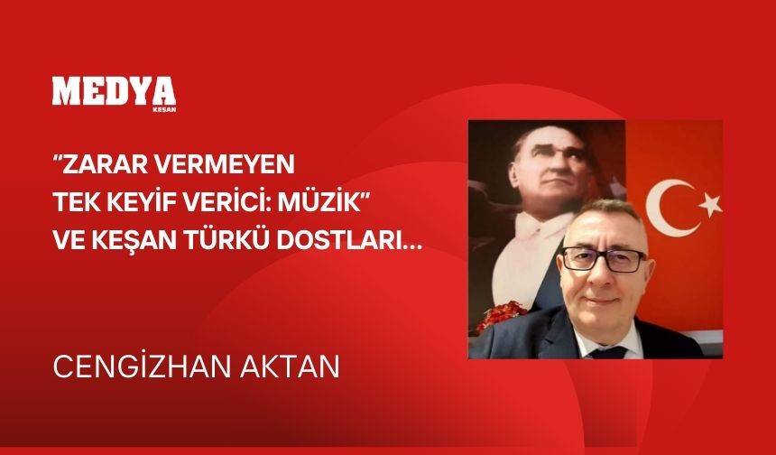 “Zarar vermeyen tek keyif verici: Müzik” ve Keşan Türkü Dostları