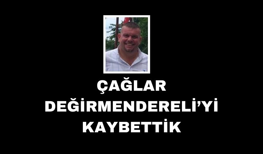 Çağlar Değirmendereli’yi kaybettik