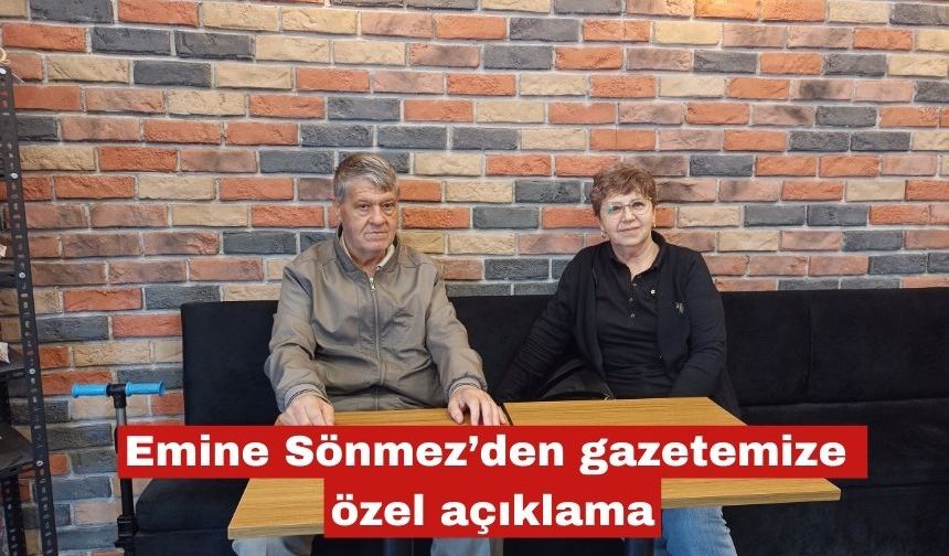 Emine Sönmez’den gazetemize özel açıklamalar