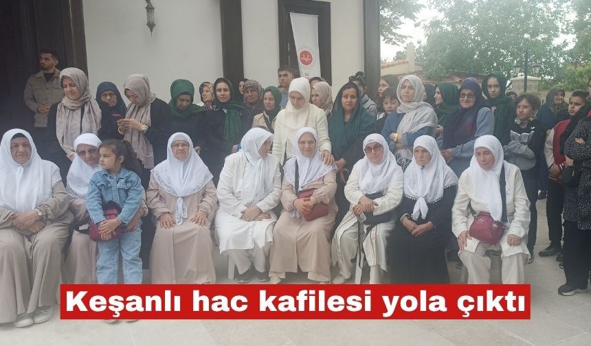 Keşanlı hac kafilesi uğurlanarak yolcu edildi