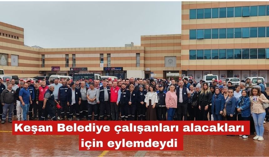 Keşan Belediye çalışanları alacakları için eylemdeydi