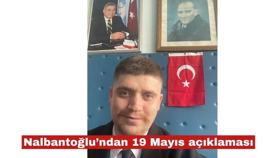 Nalbantoğlu: “19 Mayıs, bağımsız Türkiye’nin doğum günüdür”