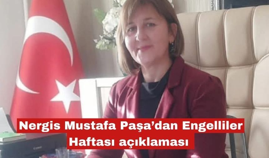 Nergis Mustafa Paşa’dan Engelliler Haftası açıklaması