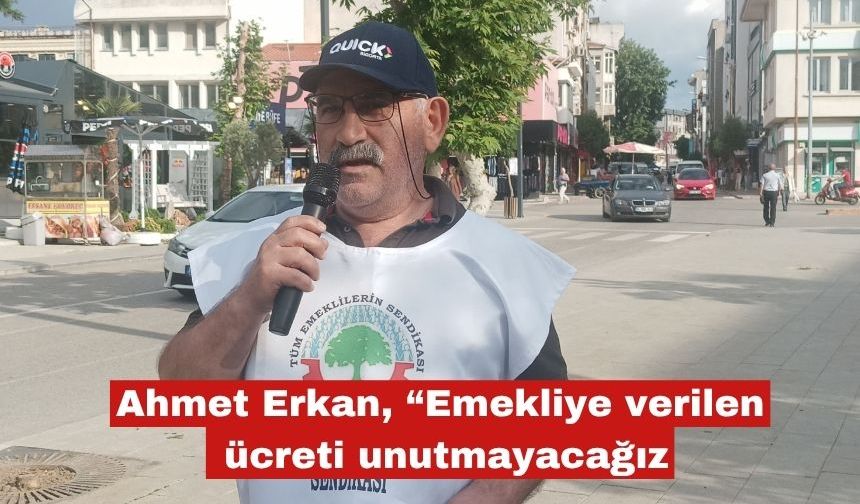 Ahmet Erkan, “Bize verilen ücretleri unutmayacağız”