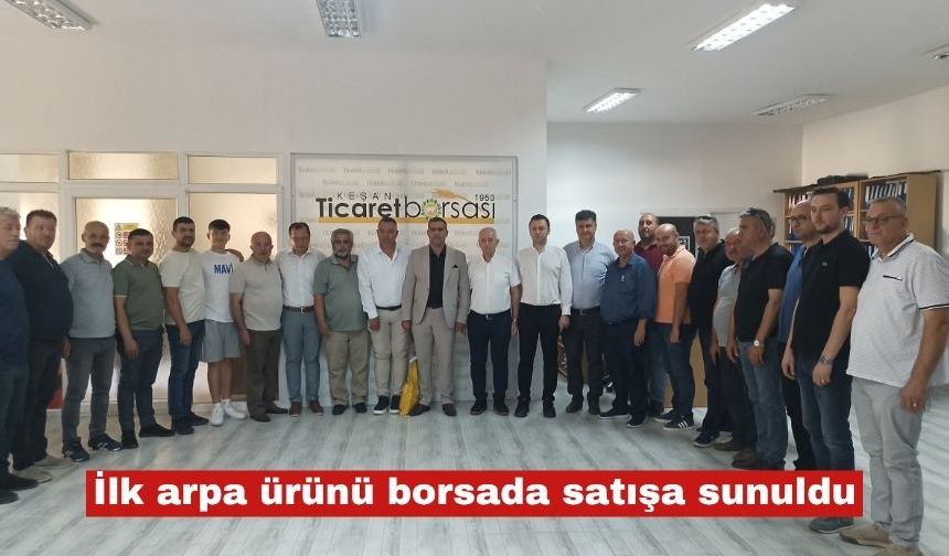 İlk arpa ürünü Keşan Ticaret Borsası’nda satışa sunuldu
