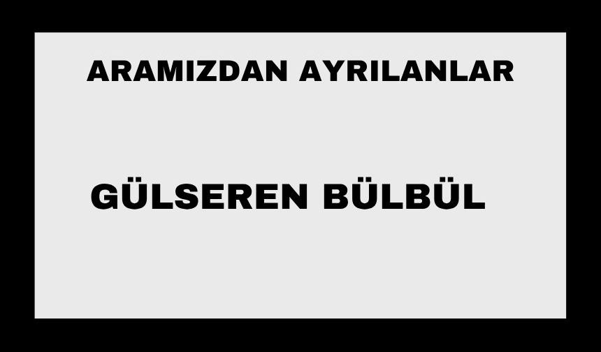 Gülseren Bülbül vefat etti