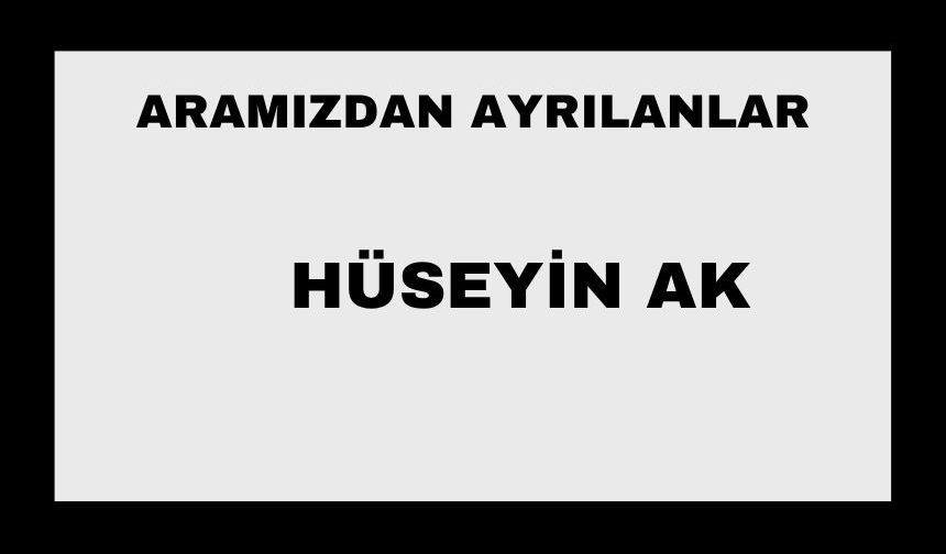 Hüseyin Ak vefat etti