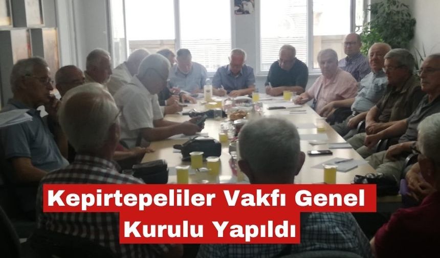 Kepirtepeliler Eğitim Vakfı Genel Kurulu  yapıldı