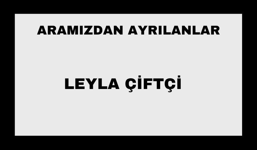 Leyla Çiftçi vefat etti
