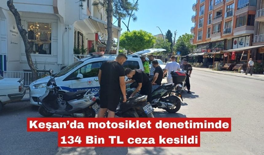 Keşan’da motosiklet denetiminde 134 Bin TL ceza kesildi