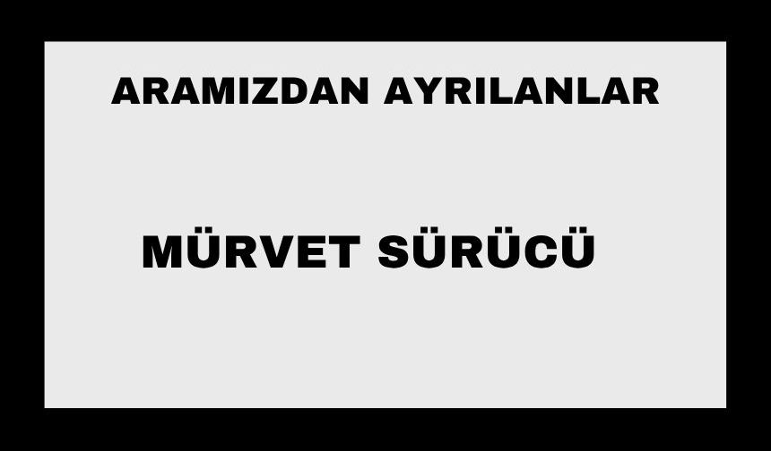 Mürvet Sürücü vefat etti