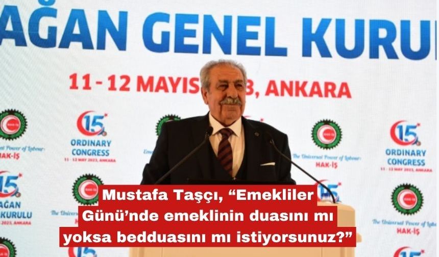 Taşçı, “Emekliler Günü’nde emeklinin durumu çok kötü?”