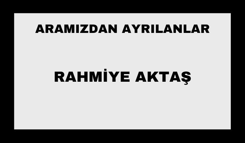 Rahmiye Aktaş vefat etti