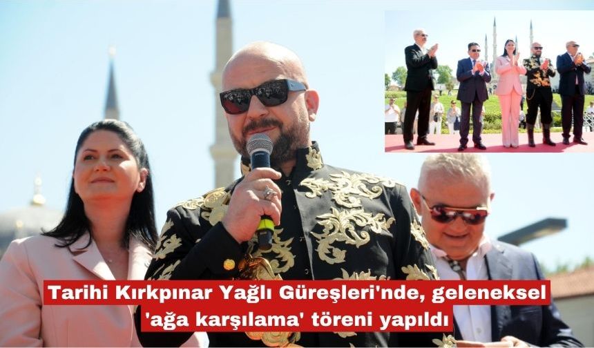 Kırkpınar'da  geleneksel 'ağa karşılama' töreni yapıldı