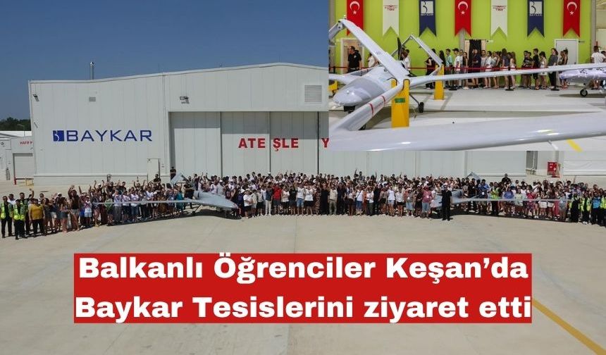 Balkanlı Öğrenciler Keşan’da Baykar Tesislerini ziyaret etti