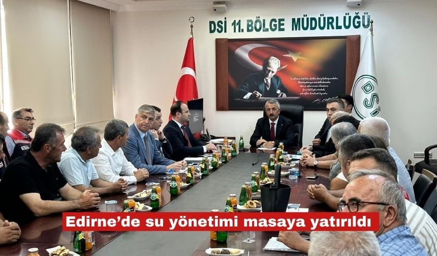 Edirne’de su yönetimi masaya yatırıldı