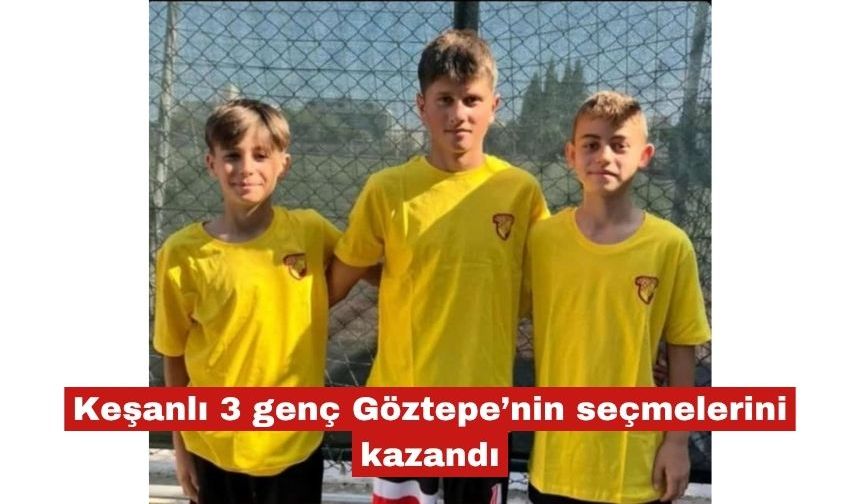 Keşanlı 3 genç Göztepe’nin seçmelerini kazandı
