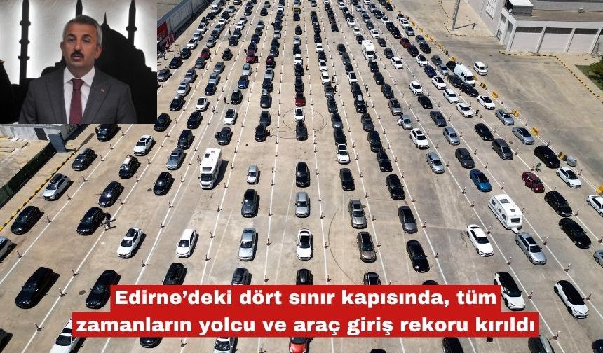 Edirne’deki dört sınır kapısında, tüm zamanların yolcu ve araç giriş rekoru kırıldı