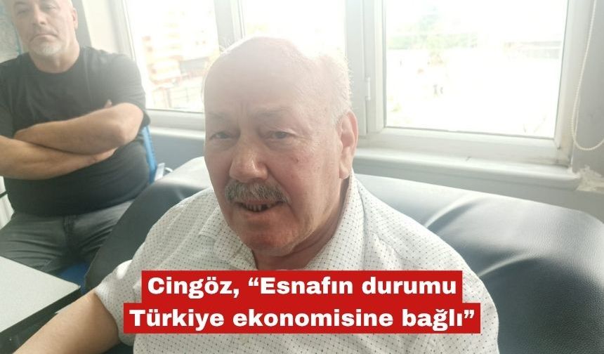 Cingöz, “Esnafın durumu Türkiye ekonomisine bağlı”