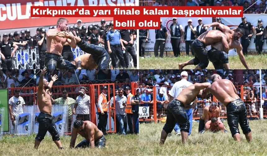 Kırkpınar’da yarı finale kalan başpehlivanlar belli oldu