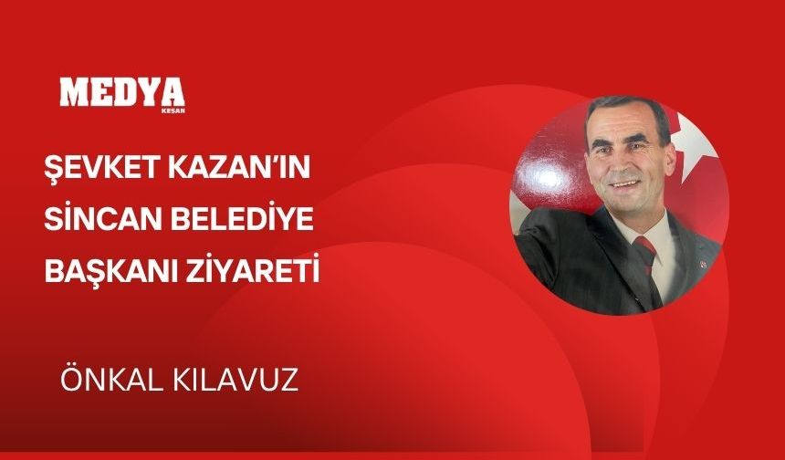 Şevket Kazan’ın Sincan Belediye Başkanı ziyareti