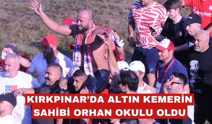 Kırkpınar’da altın kemerin sahibi Orhan Okulu oldu