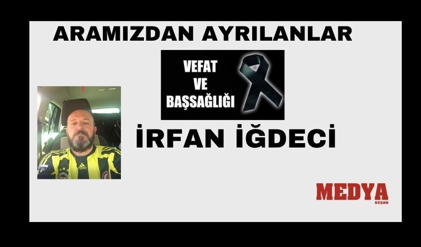 İrfan İğdeci vefat etti