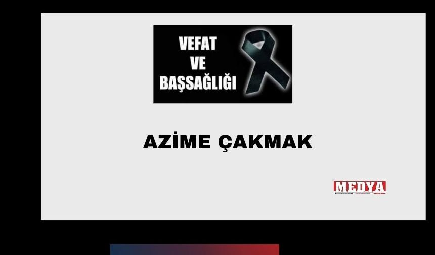 Azime Çakmak vefat etti
