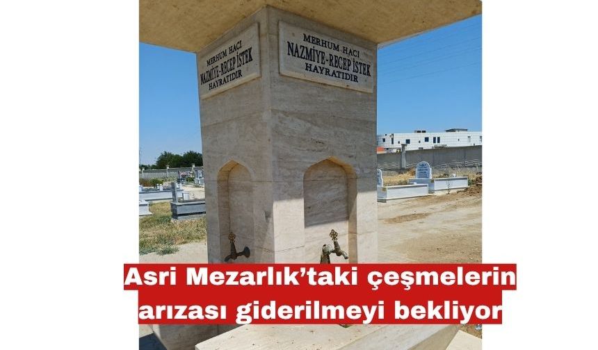 Asri Mezarlık’taki çeşmelerin arızası giderilmeyi bekliyor
