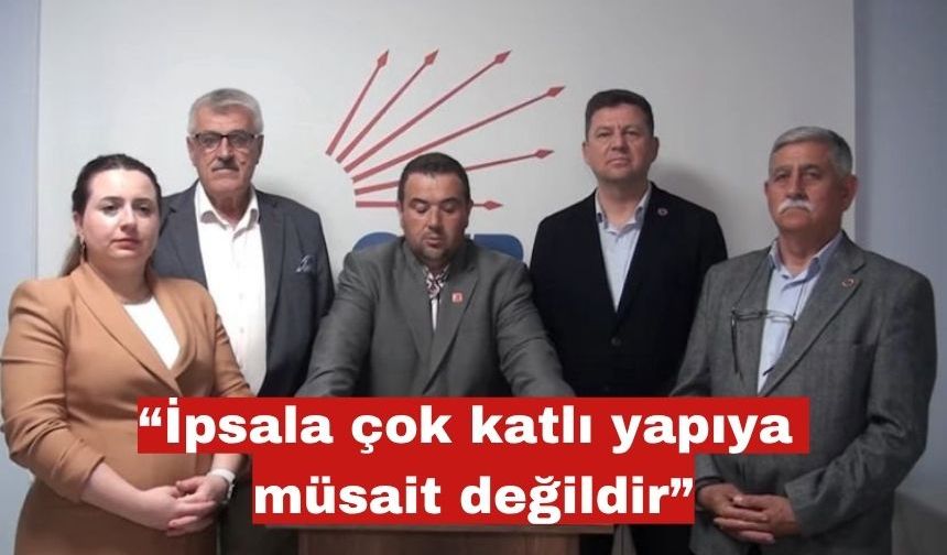 “İpsala çok katlı yapıya müsait değildir”
