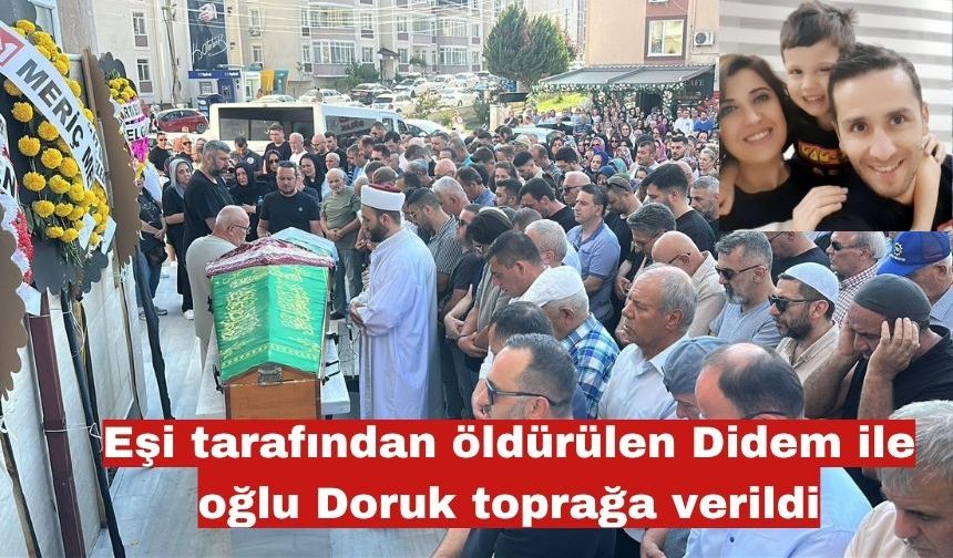 Didem ile oğlu Doruk toprağa verildi