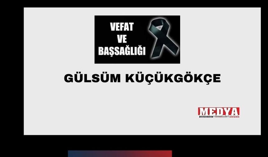 Gülsüm Küçükgökçe vefat etti