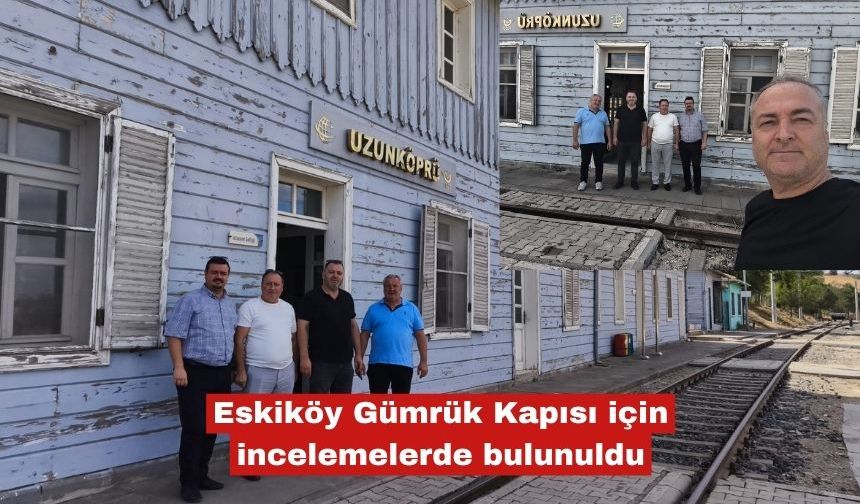 Eskiköy Gümrük Kapısı için incelemelerde bulunuldu