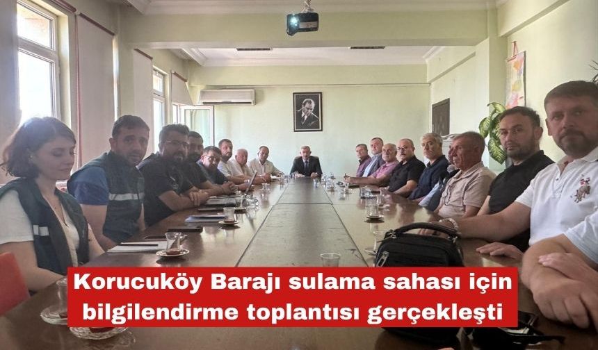 Korucuköy Barajı sulama sahası toplantısı gerçekleşti