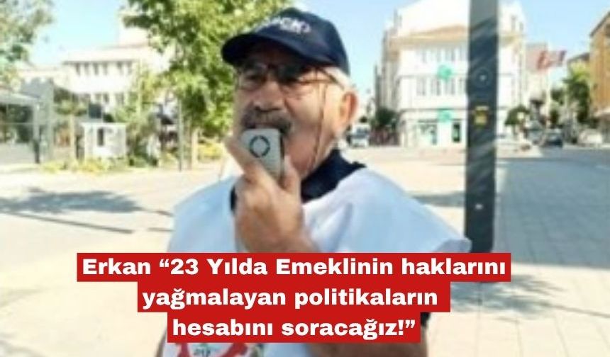 Ahmet Erkan, "Emekililerin haklarının hesabını soracağız"