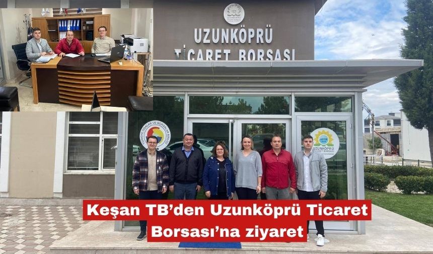 Keşan TB’den Uzunköprü Ticaret Borsası’na ziyaret