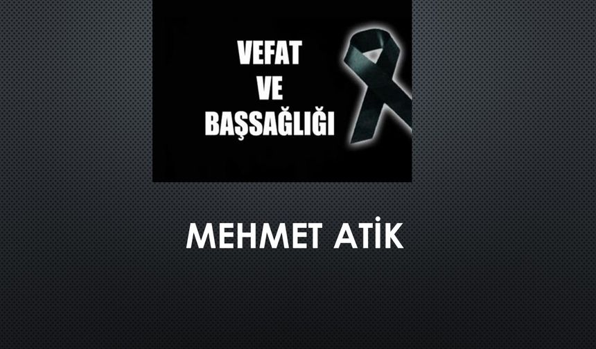 Mehmet Atik vefat etti