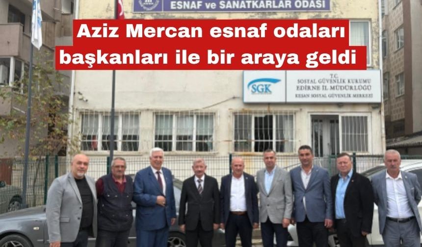 Aziz Mercan esnaf odaları başkanları ile bir araya geldi